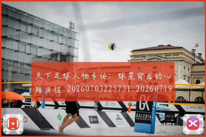 天下足球人物专访：球星背后的心路历程_20260703225731_20260719171943