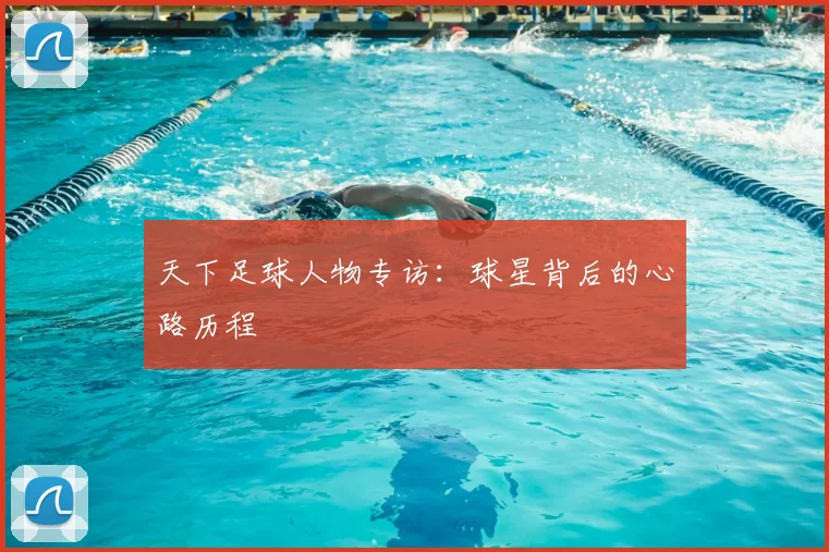 天下足球人物专访：球星背后的心路历程