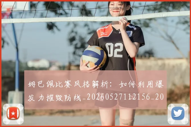 姆巴佩比赛风格解析：如何利用爆发力摧毁防线_20260527112156_20260703231852_20260720190013