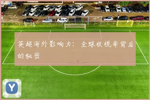 英超海外影响力：全球收视率背后的秘密